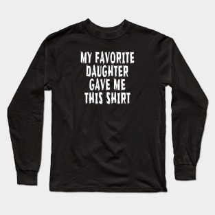 My Favorite Daughter gave me this Shirt Long Sleeve T-Shirt